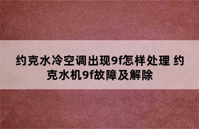 约克水冷空调出现9f怎样处理 约克水机9f故障及解除